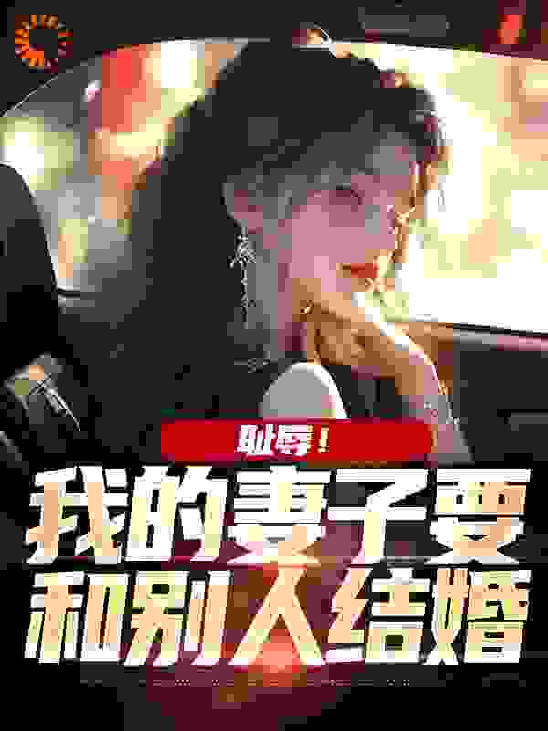 耻辱！我的妻子要和别人结婚小说免费阅读