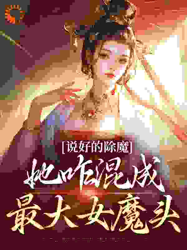 巅峰小说说好的除魔，她咋混成最大女魔头