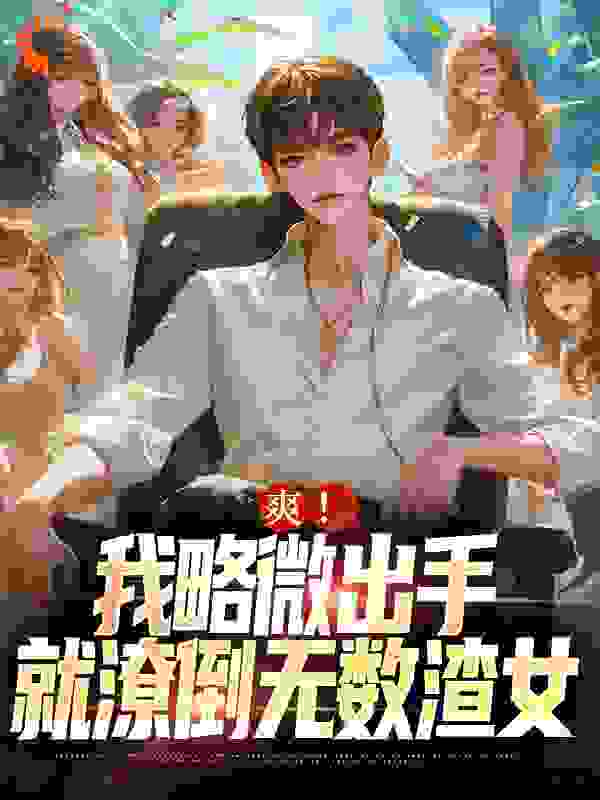 爽！我略微出手，就潦倒无数渣女免费阅读全文