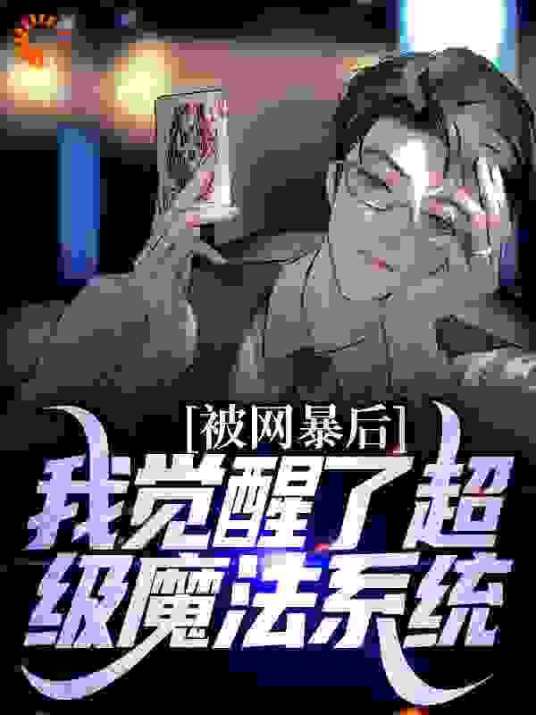 被网暴后，我觉醒了超级魔法系统第11章免费阅读