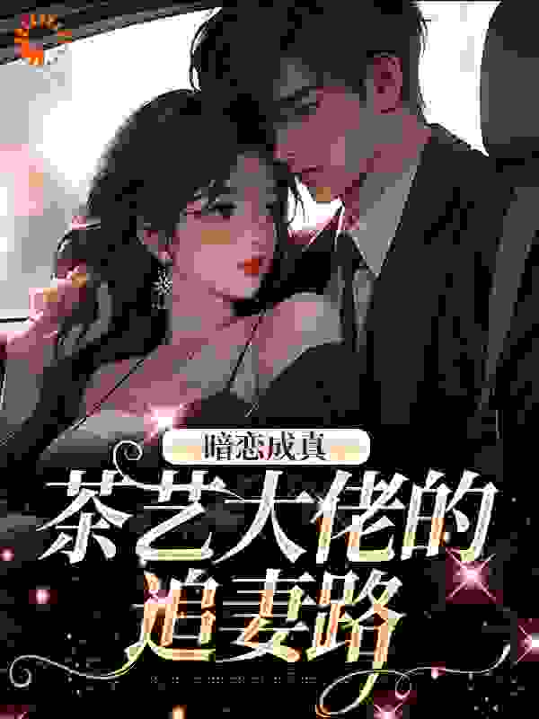 暗恋成真：茶艺大佬的追妻路全文免费看