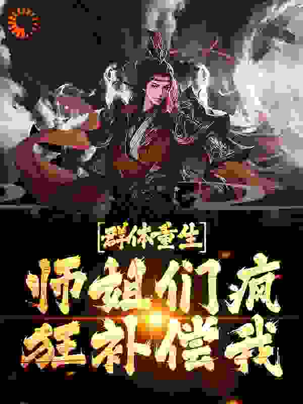 三天饿九吨群体重生，师姐们疯狂补偿我小说