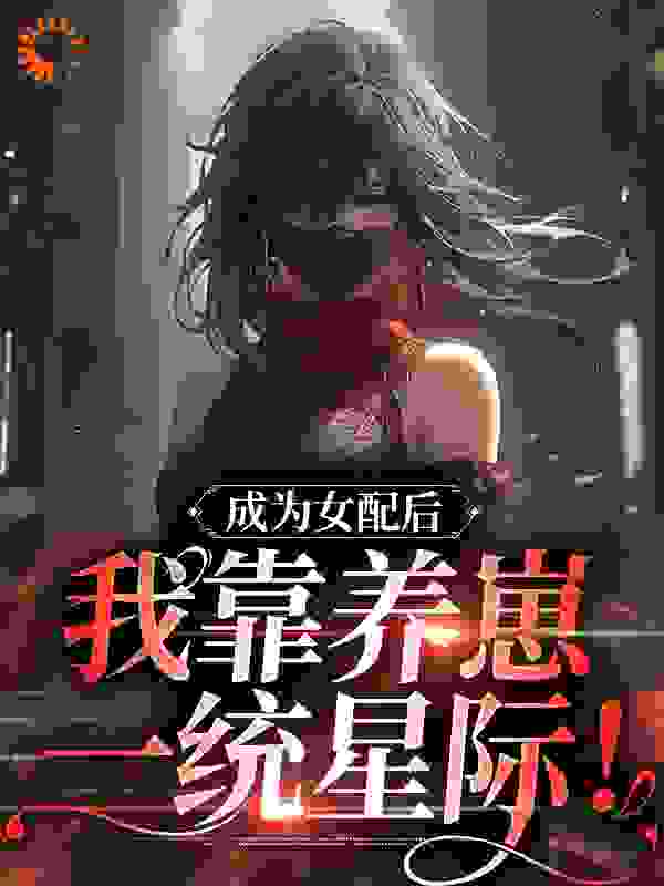 成为女配后，我靠养崽一统星际！ 最新章节无弹窗