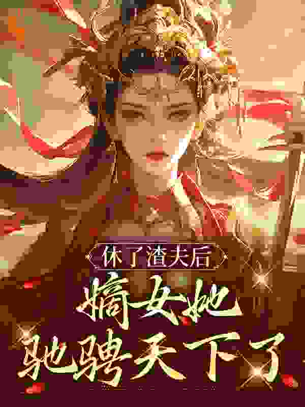 休了渣夫后，嫡女她驰骋天下了免费