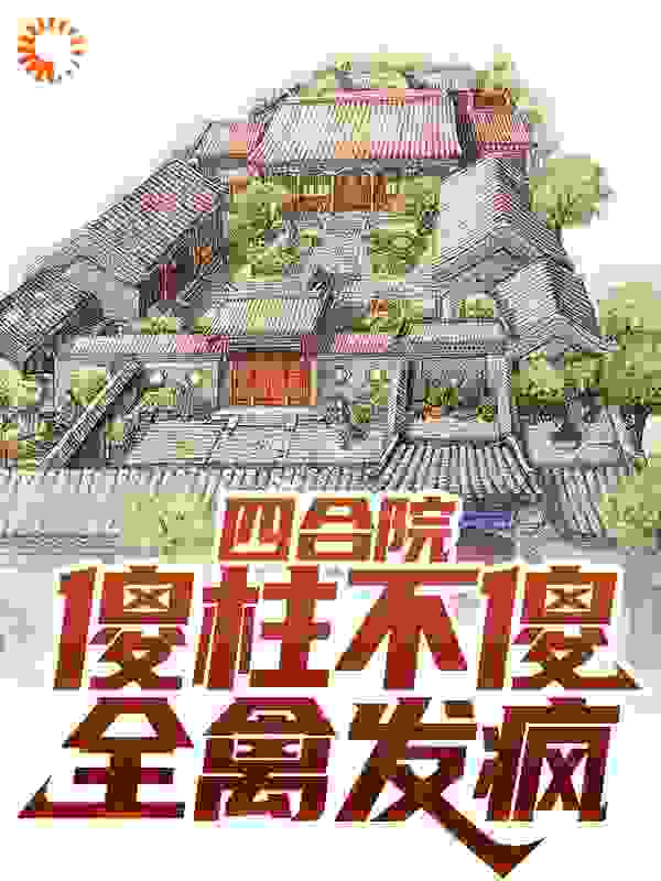 推荐四合院：傻柱不傻，全禽发疯小说