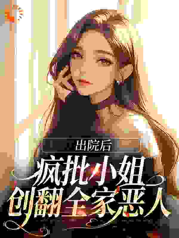 出院后，疯批小姐创翻全家恶人最新章节