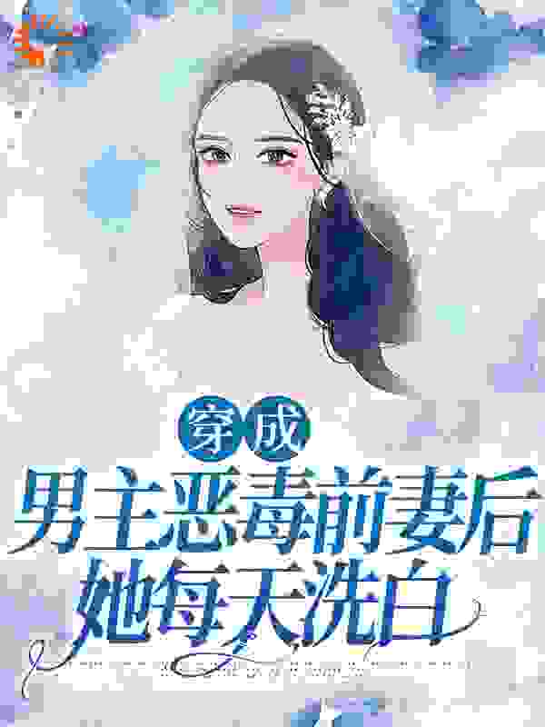 穿成男主恶毒前妻后，她每天洗白txt下载