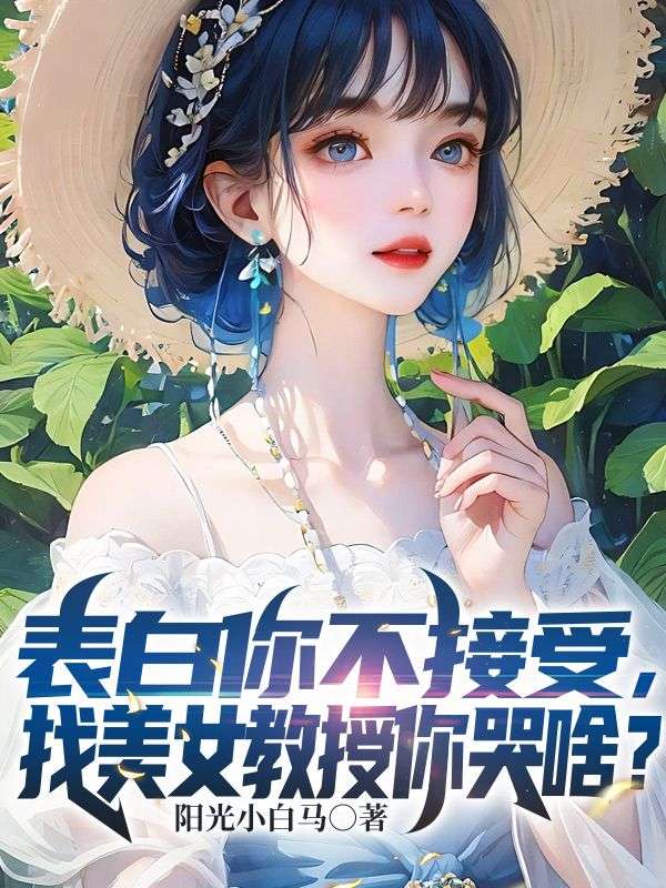 表白你不接受，找美女教授你哭啥？最新章节