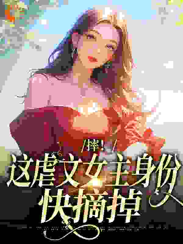 摔！这虐文女主身份，快摘掉全文